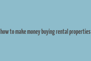 how to make money buying rental properties