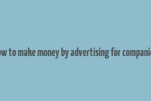 how to make money by advertising for companies