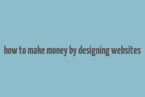 how to make money by designing websites