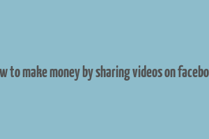 how to make money by sharing videos on facebook