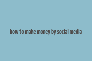 how to make money by social media