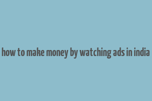 how to make money by watching ads in india