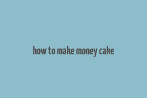 how to make money cake