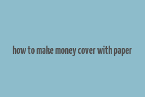 how to make money cover with paper