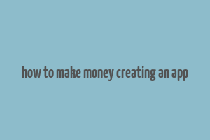 how to make money creating an app