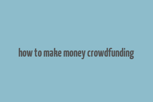 how to make money crowdfunding