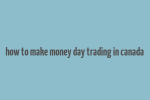 how to make money day trading in canada