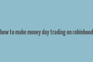 how to make money day trading on robinhood