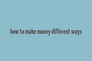 how to make money different ways