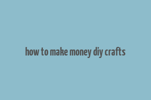 how to make money diy crafts