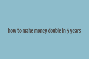 how to make money double in 5 years