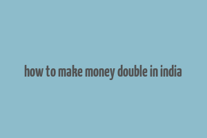 how to make money double in india