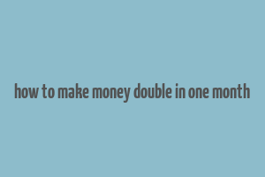 how to make money double in one month