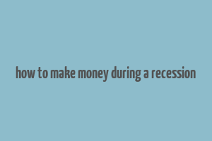 how to make money during a recession