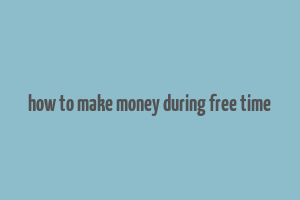 how to make money during free time