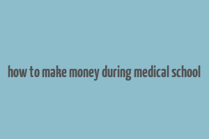 how to make money during medical school