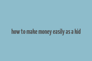 how to make money easily as a kid