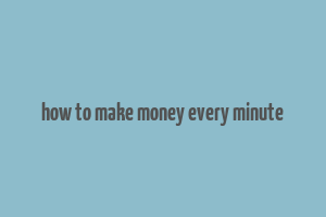 how to make money every minute