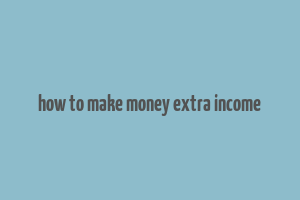 how to make money extra income