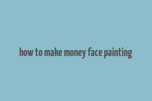 how to make money face painting