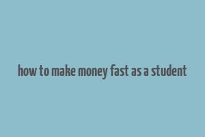 how to make money fast as a student