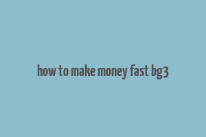 how to make money fast bg3