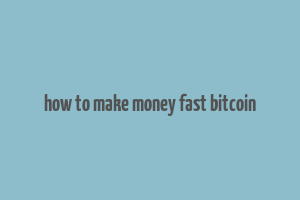 how to make money fast bitcoin