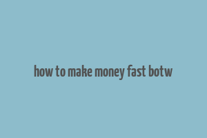 how to make money fast botw