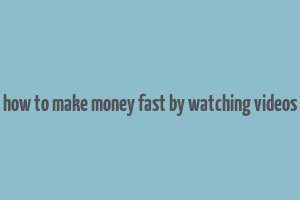 how to make money fast by watching videos