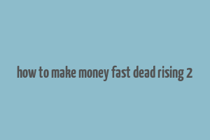 how to make money fast dead rising 2