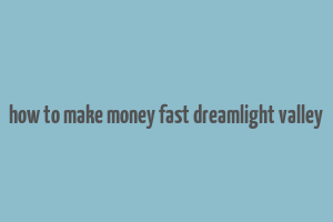 how to make money fast dreamlight valley