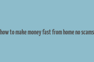 how to make money fast from home no scams