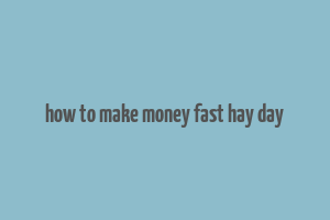 how to make money fast hay day