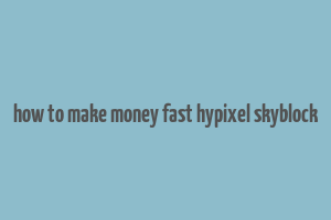 how to make money fast hypixel skyblock