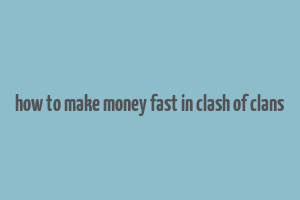 how to make money fast in clash of clans