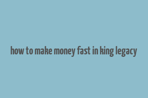 how to make money fast in king legacy