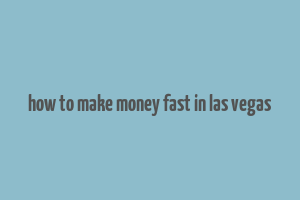 how to make money fast in las vegas