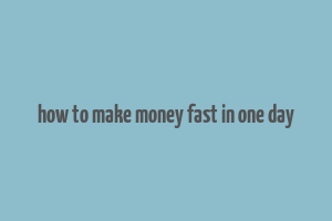 how to make money fast in one day