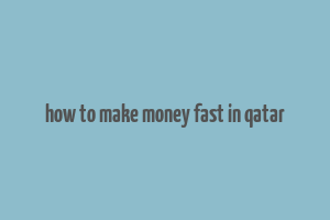 how to make money fast in qatar