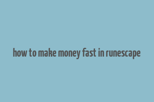 how to make money fast in runescape