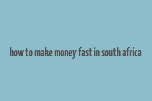 how to make money fast in south africa