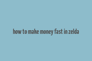 how to make money fast in zelda