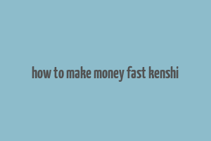 how to make money fast kenshi