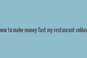 how to make money fast my restaurant roblox