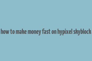 how to make money fast on hypixel skyblock