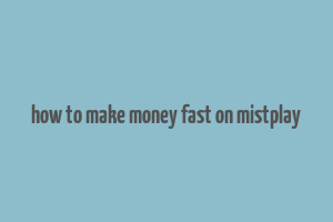 how to make money fast on mistplay