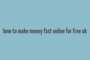 how to make money fast online for free uk