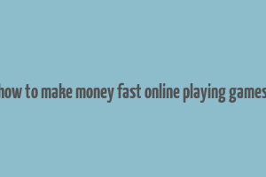 how to make money fast online playing games