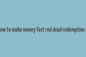 how to make money fast red dead redemption 2