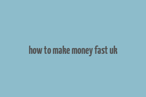 how to make money fast uk